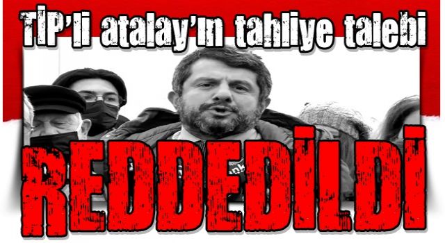 Yargıtay'dan Can Atalay için yapılan tahliye talebine ret