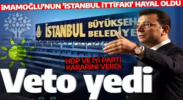 İmamoğlu'nun 'İstanbul ittifakı' elinde patladı! HDP ve İYİ Parti'den veto yedi