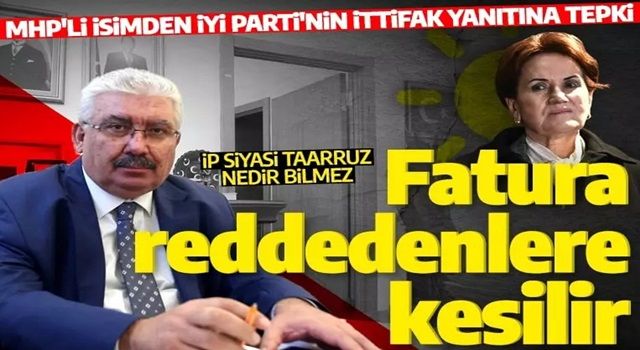 MHP'li isimden İYİ Parti'nin ittifak yanıtına tepki: Millet faturayı reddedenlere çıkarır!