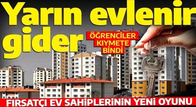 Öğrenciler kıymete bindi! Fırsatçı ev sahiplerinin yeni oyunu: Bekar olsun yarın evlenir gider