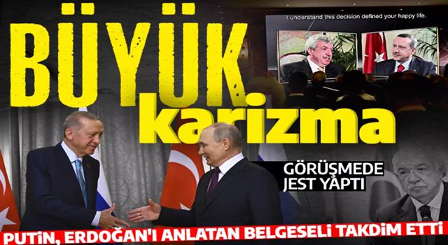 Putin'den Cumhurbaşkanı Erdoğan'a belgesel jesti: Büyük kişilik büyük karizma