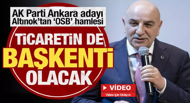 Turgut Altınok'tan 'OSB' hamlesi: Ankara'yı ticaretin başkenti yapacağız