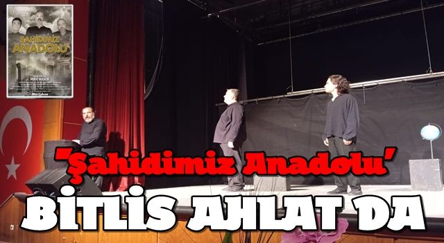 ''ŞAHİDİMİZ ANADOLU' Tiyatro oyunu Ahlat da