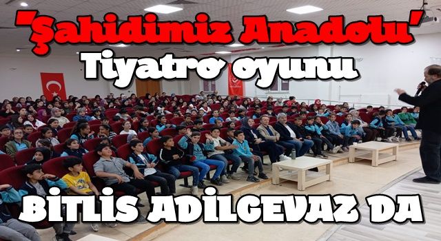 ''ŞAHİDİMİZ ANADOLU' Tiyatro oyunu Bitlis Adilcevaz da