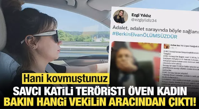 Savcı katili teröristi öven kadın, bakın hangi vekilin aracından çıktı! Hani kovmuştunuz