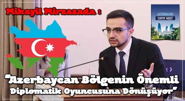 Mikayil Mirzazada: Azerbaycan Bölgenin Önemli Diplomatik Oyuncusuna Dönüşüyor - COP29 Zirvesi