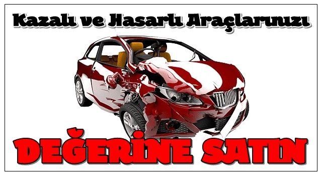 Kazalı ve Hasarlı Araçlarınızı Değerinde Satın