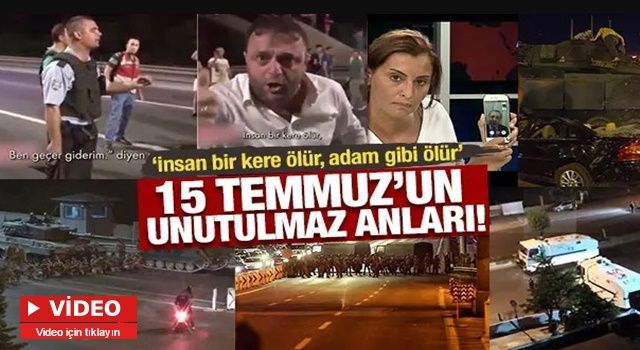 15 Temmuz'un unutulmaz anları! "İnsan bir kere ölür, adam gibi ölür"