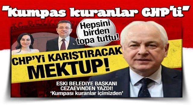 CHP'yi karıştıracak mektup: Eski belediye başkanı cezaevinden yazdı!