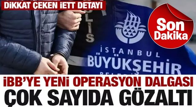 İBB'ye yeni operasyon dalgası! Çok sayıda gözaltı