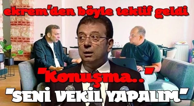 Ekrem'den böyle teklif geldi: ''Konuşma seni vekil yapalım''