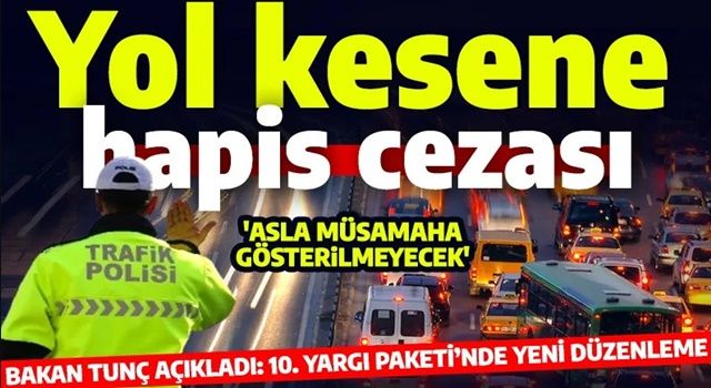 Trafikte yol kesene hapis cezası geliyor!