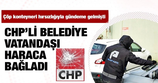 Çöp konteyneri hırsızlığıyla bilinen CHP'li belediye vatandaşı haraca bağladı