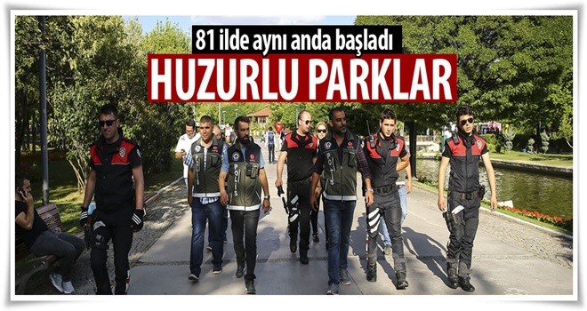 'Türkiye Huzurlu Parklar' uygulaması başladı