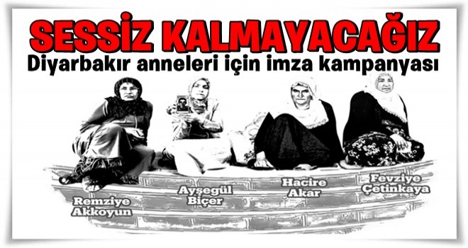 Diyarbakır anneleri için imza kampanyası: Sessiz kalmayacağız