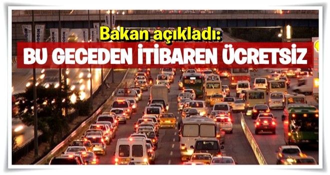 Bakan açıkladı: Bu geceden itibaren ücretsiz!