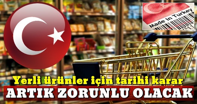 Yerli ürünler için tarihi karar! Ayırt edici işaret koymak artık zorunlu