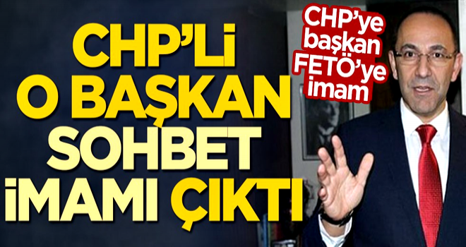 CHP’ye başkan FETÖ’ye imam! CHP’li o başkan sohbet imamı çıktı