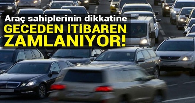 Araç sahiplerinin dikkatine! Bu geceden sonra zam geliyor