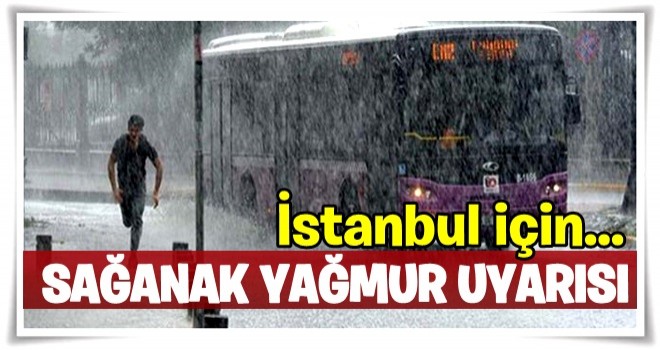 Meteoroloji'den İstanbul için sağanak uyarısı!