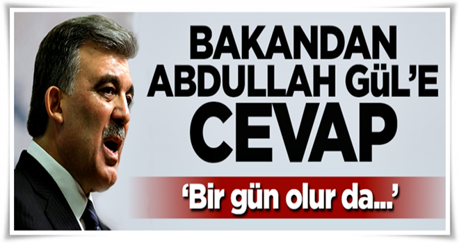 Bakandan Abdullah Gül açıklaması: Bir gün olur da...