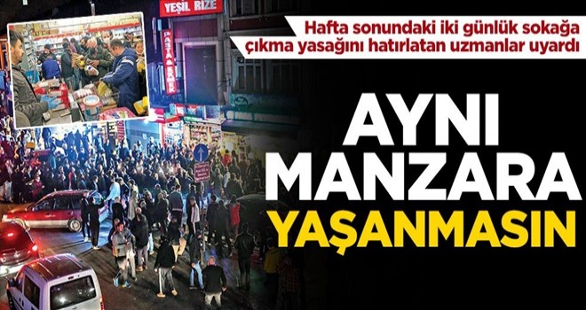 Hafta sonundaki iki günlük sokağa çıkma yasağını hatırlatan uzmanlar uyardı