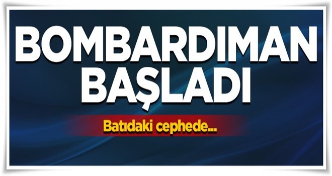 Batıdaki cephede bombardıman başladı...