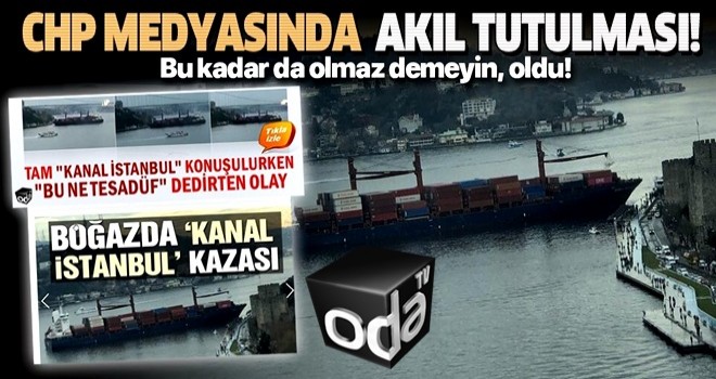 CHP yandaşı medyada akıl tutulması: Gemi Boğaz'da bilerek karaya oturdu .