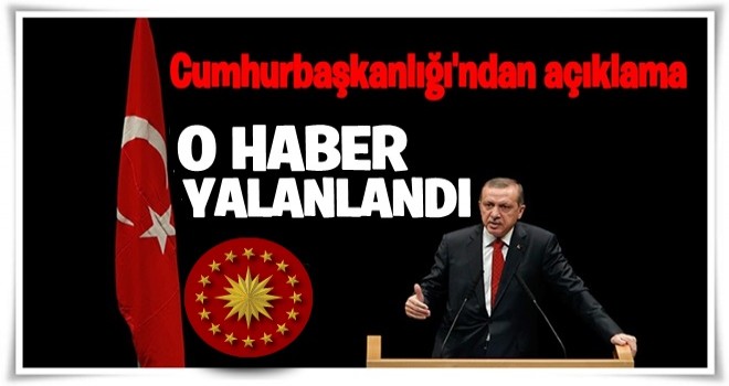 Cumhurbaşkanı Erdoğan hakkındaki haber yalanlandı!