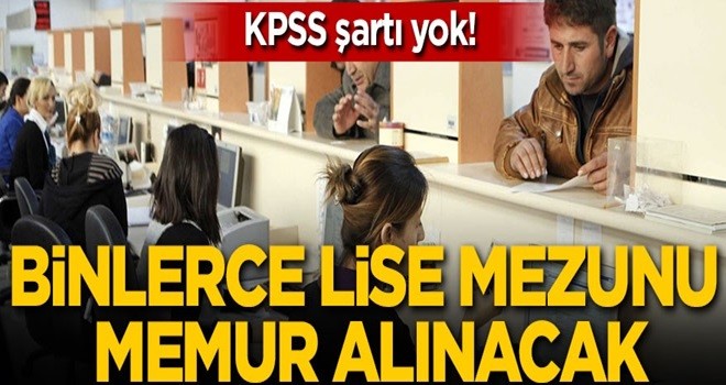 KPSS şartı yok! Binlerce lise mezunu memur alınacak