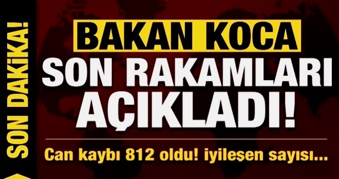 Bakan Koca koronavirüste son rakamları açıkladı! Can kaybı 812 oldu...