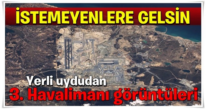 Yerli uydudan 3. Havalimanı görüntüleri