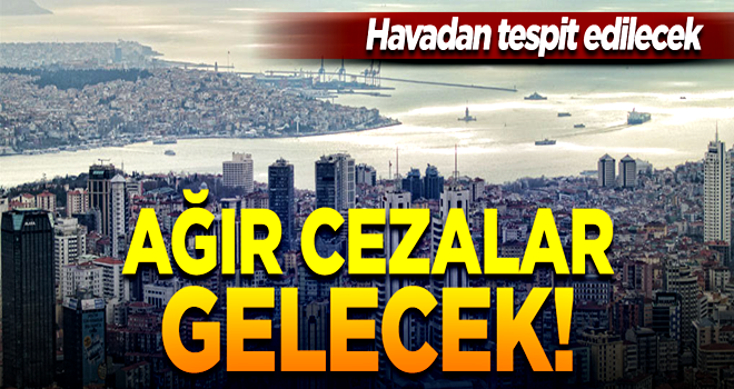 Bakan açıkladı: Havadan tespit edilecek! Ağır cezalar gelecek