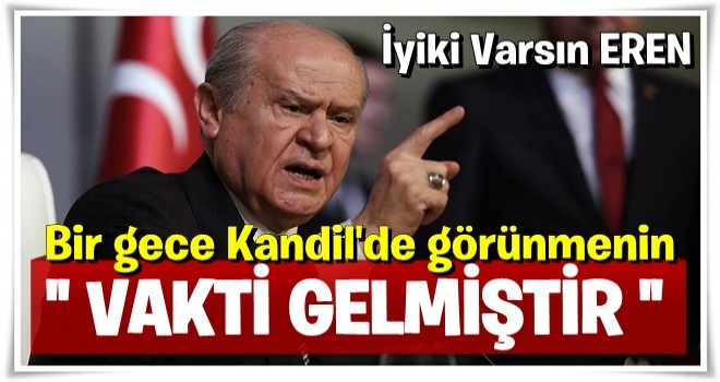 Bahçeli: Bir gece Kandil'de görünmenin vakti gelmiştir