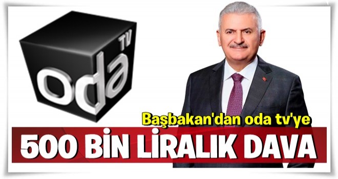 Başbakan Yıldırım'dan Oda TV'ye dava