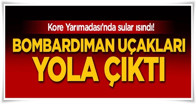 Kore Yarımadası'nda sular ısındı! bombardıman uçakları yola çıktı