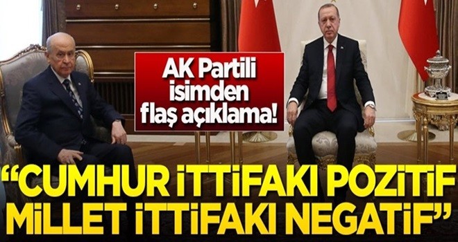 AK Partili isimden flaş açıklama! 'Cumhur İttifakı pozitif, Millet İttifakı negatif'