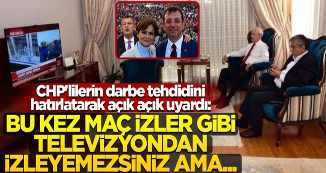 CHP'lilerin darbe tehdidini hatırlatarak açık açık uyardı: Bu kez maç izler gibi televizyondan izleyemezsiniz ama...