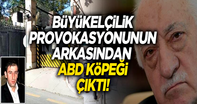 Büyükelçilik provokasyonunun arkasından ABD köpeği çıktı