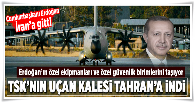 Uçan Kale A400M Cumhurbaşkanı'ndan önce İran'da .