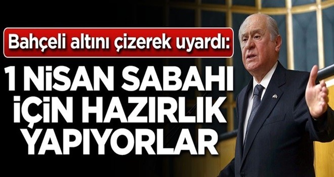 Bahçeli: 1 Nisan sabahı için hazırlık yapıyorlar