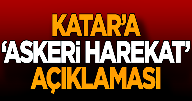 Son dakika… Katar’a ‘Askeri harekat’ açıklaması