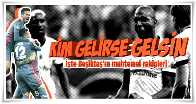 Beşiktaş'ın muhtemel rakipleri