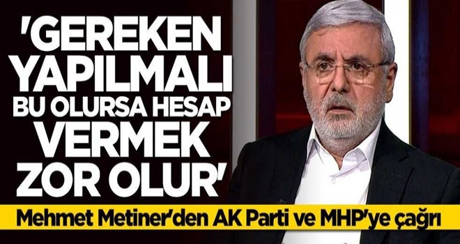 Mehmet Metiner'den AK Parti ve MHP'ye kritik çağrı: Gereken yapılmalı