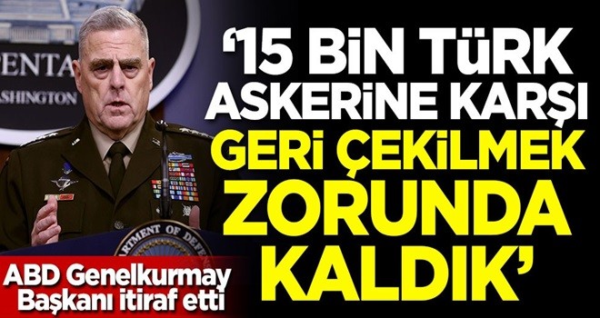 ABD Genelkurmay Başkanından itiraf: 15 bin Türk askerine karşı geri çekilmek zorunda kaldık