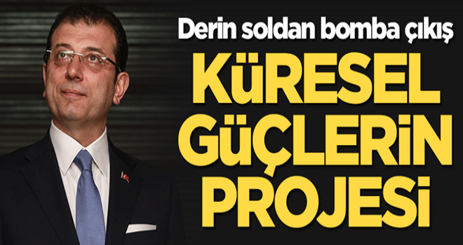 Derin soldan bomba çıkış: İmamoglu küresel güçlerin projesi