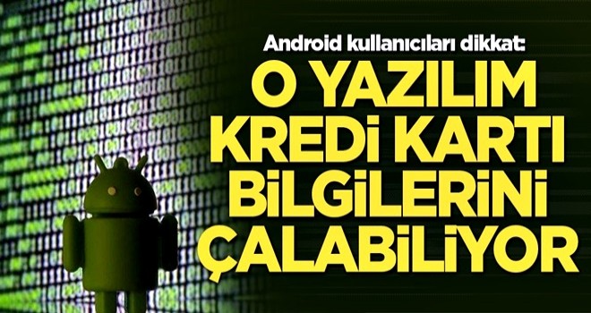 Android kullanıcıları dikkat: Kredi kartı bilgilerini çalabiliyor!