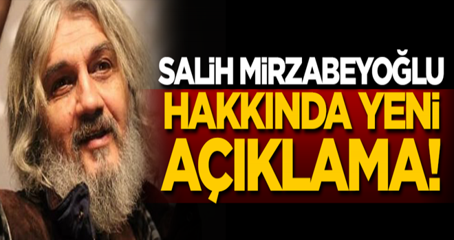 Salih Mirzabeyoğlu hakkında yeni açıklama!