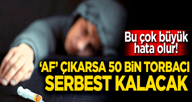 'Af' çıkarsa 50 bin torbacı serbest kalacak