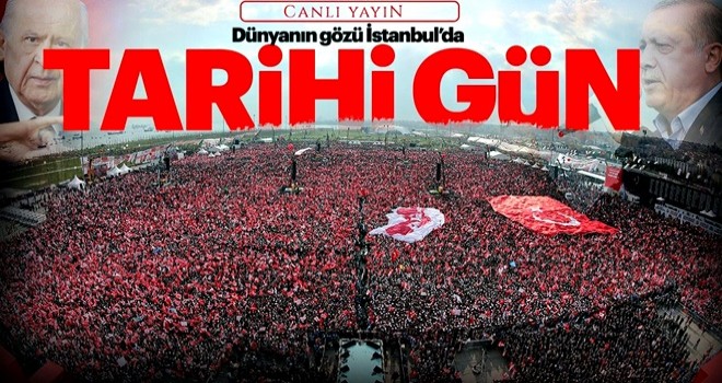 İstanbul'da tarihi gün: Yenikapı'da Cumhur İttifakı mitingi coşkusu!